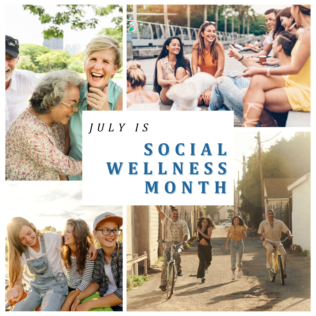 A collection of images depicting healthy social interactions, with the title ‘July is Social Wellness Month’.